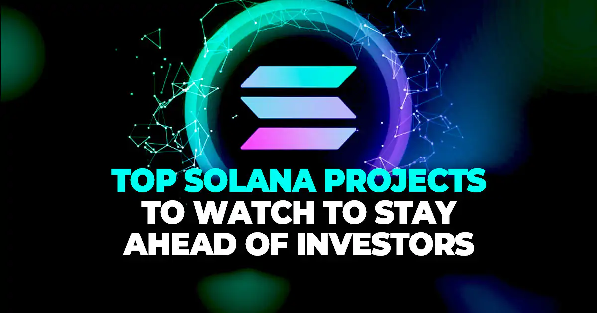 Top 3 Solana Projects to Watch to Stay Ahead of Investors