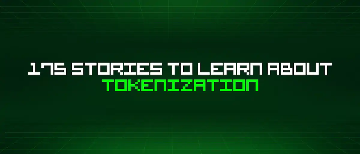 175 Stories To Learn About Tokenization