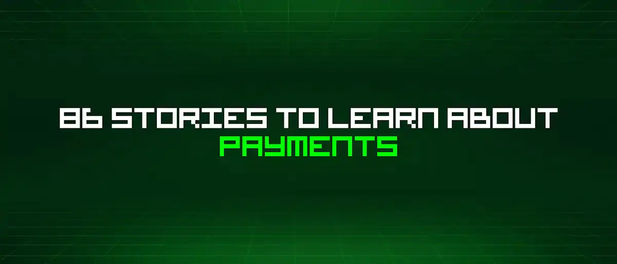 86 Stories To Learn About Payments
